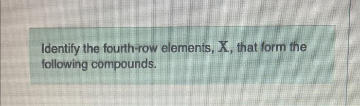 Identify the fourth-row elements x that form the following compounds